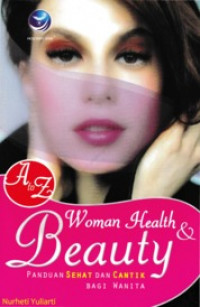 A to Z woman health beauty : Panduan sehat dan cantik bagi wanita