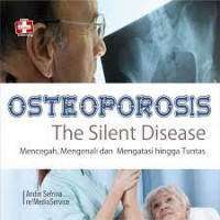 Osteoporosis the silent disease : Mencegah, mengenali dan mengatasi hingga tuntas