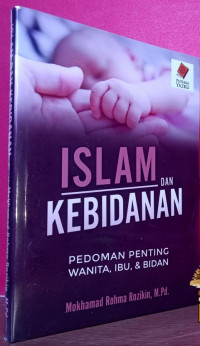 Islam Dan Kebidanan : Pedoman Penting Wanita, Ibu, & Bidan