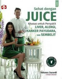 Sehat dengan juice : khusus untuk penyakit liver, alergi, kanker payudara dan sembelit