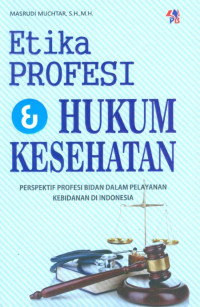 Etika Profesi & Hukum Kesehatan : Perspektif Profesi Bidan Dalam Pelayanan Kebidanan di Indonesia